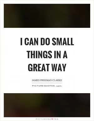 I can do small things in a great way Picture Quote #1