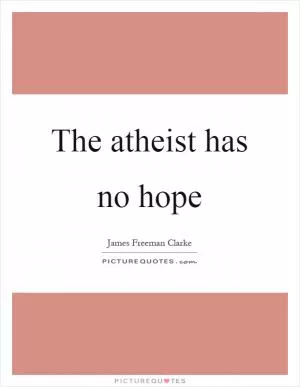 The atheist has no hope Picture Quote #1