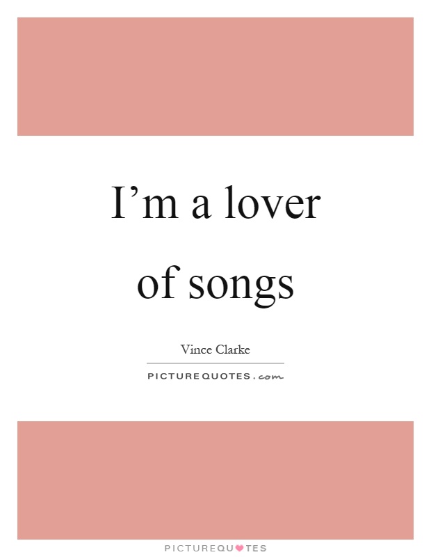 I'm a lover of songs Picture Quote #1