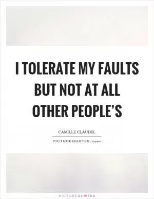 I tolerate my faults but not at all other people’s Picture Quote #1