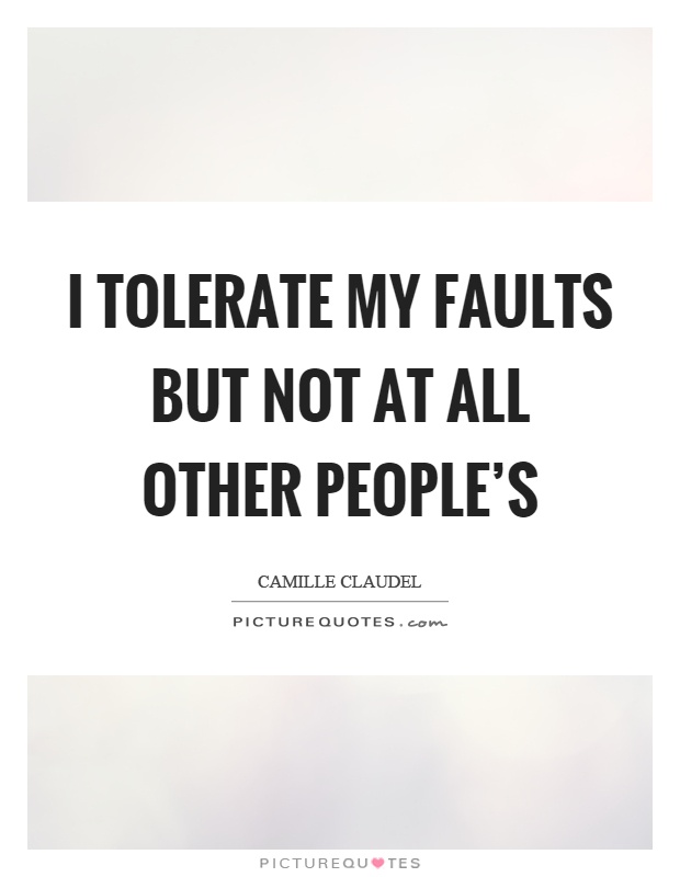 I tolerate my faults but not at all other people's Picture Quote #1