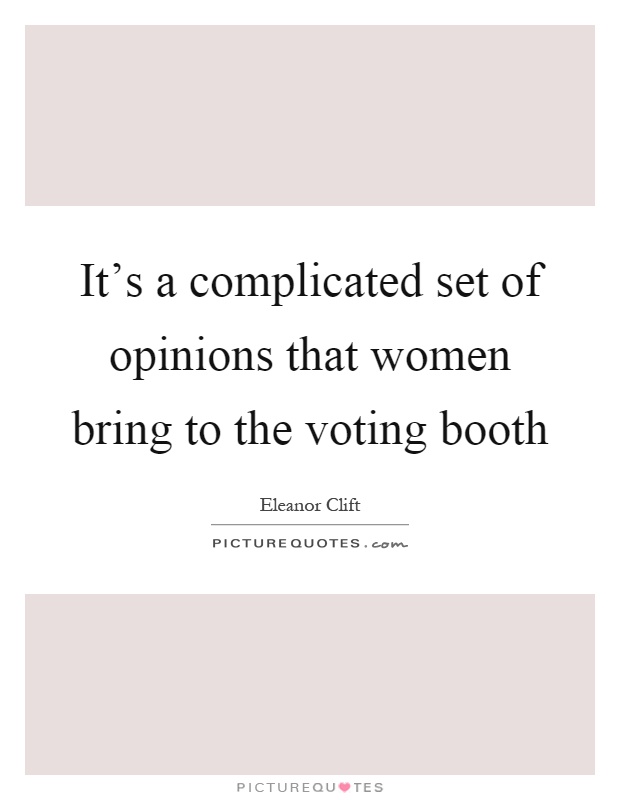 It's a complicated set of opinions that women bring to the voting booth Picture Quote #1