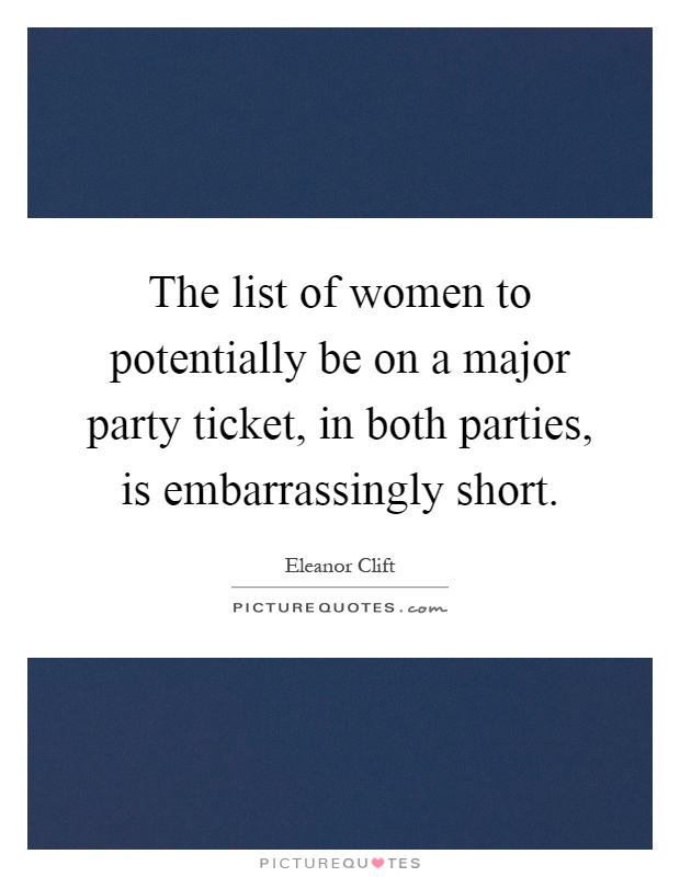 The list of women to potentially be on a major party ticket, in both parties, is embarrassingly short Picture Quote #1