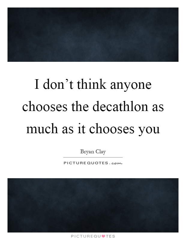 I don't think anyone chooses the decathlon as much as it chooses you Picture Quote #1