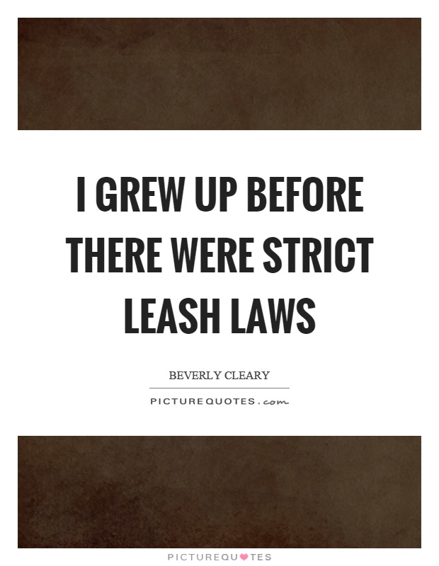 I grew up before there were strict leash laws Picture Quote #1