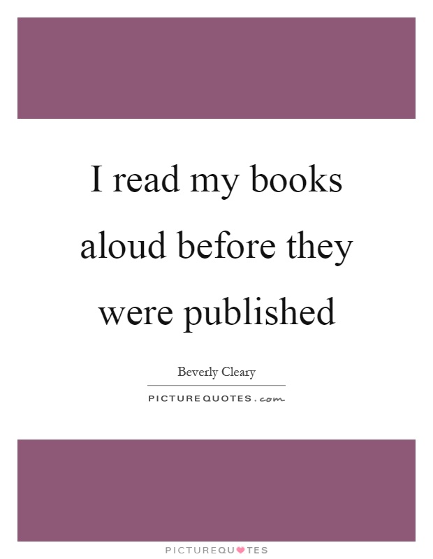 I read my books aloud before they were published Picture Quote #1