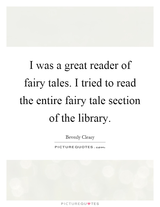 I was a great reader of fairy tales. I tried to read the entire fairy tale section of the library Picture Quote #1