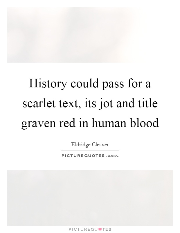 History could pass for a scarlet text, its jot and title graven red in human blood Picture Quote #1