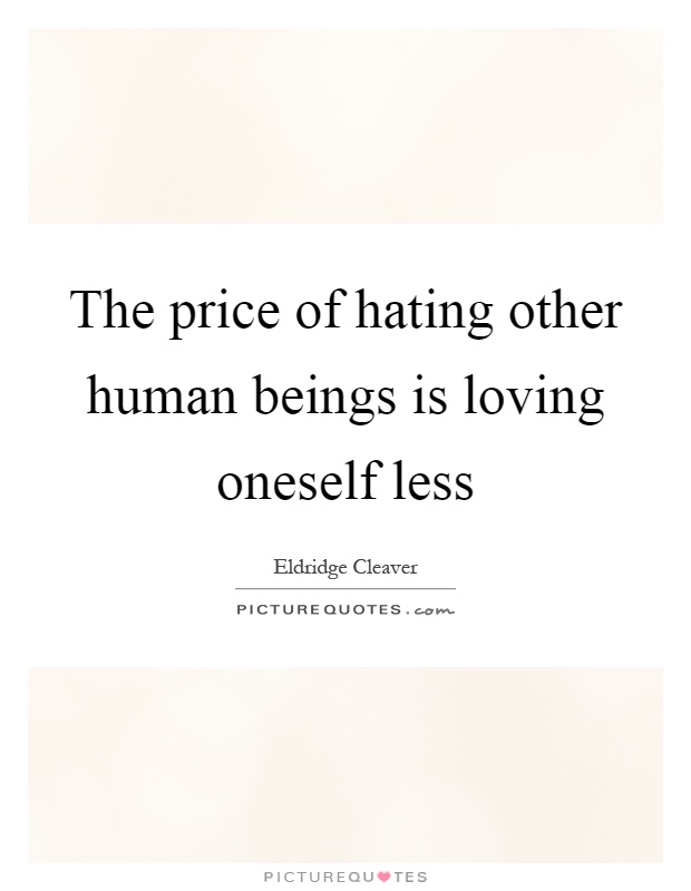 The price of hating other human beings is loving oneself less Picture Quote #1