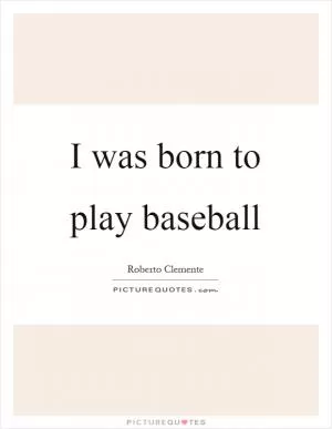 I was born to play baseball Picture Quote #1