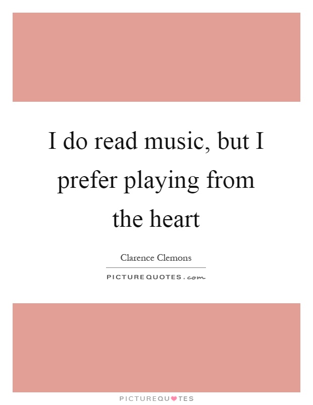 I do read music, but I prefer playing from the heart Picture Quote #1