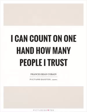 I can count on one hand how many people I trust Picture Quote #1