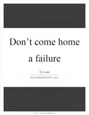 Don’t come home a failure Picture Quote #1