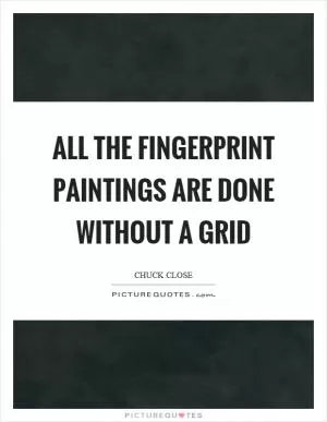 All the fingerprint paintings are done without a grid Picture Quote #1