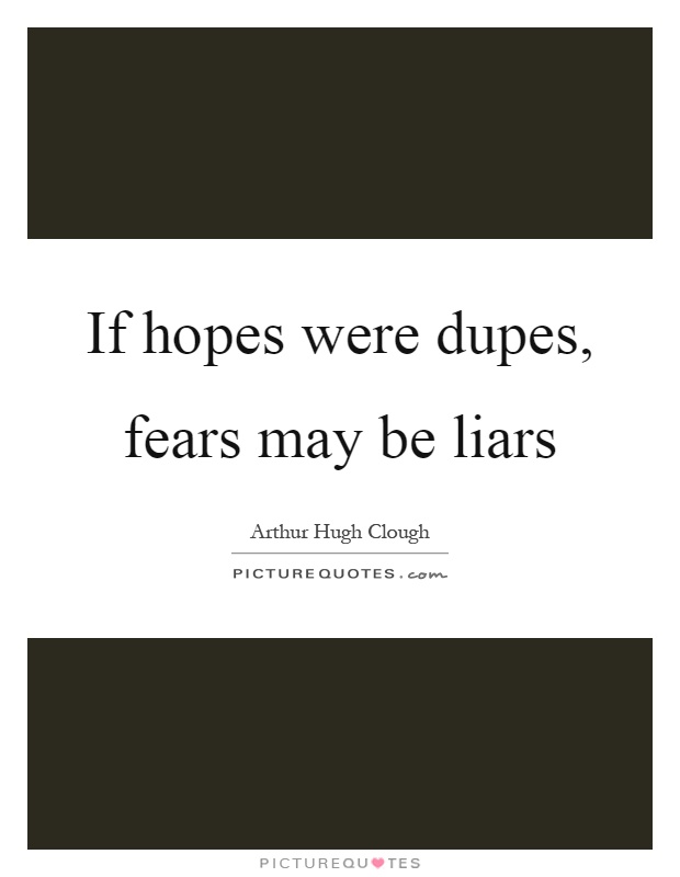 If hopes were dupes, fears may be liars Picture Quote #1