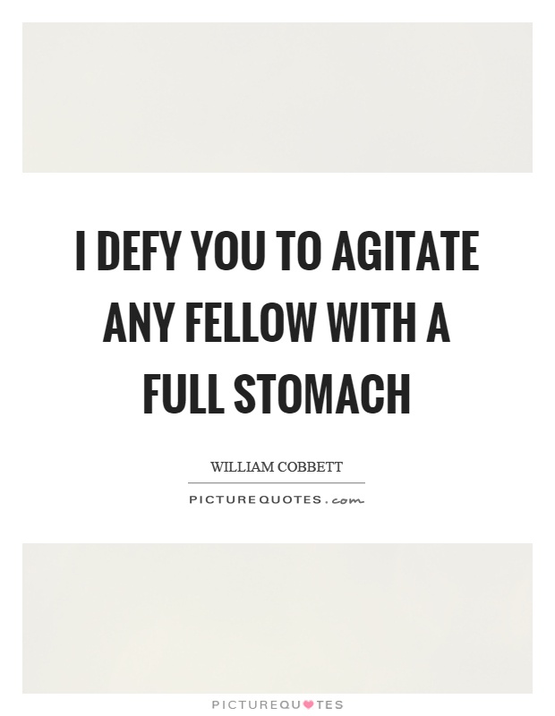 I defy you to agitate any fellow with a full stomach Picture Quote #1