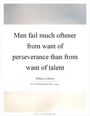 Men fail much oftener from want of perseverance than from want of talent Picture Quote #1
