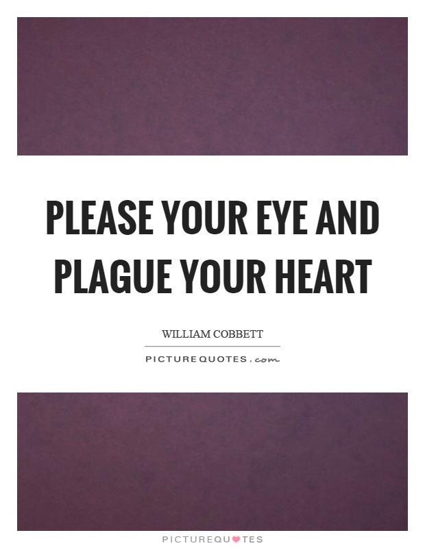 Please your eye and plague your heart Picture Quote #1