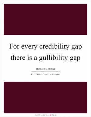 For every credibility gap there is a gullibility gap Picture Quote #1