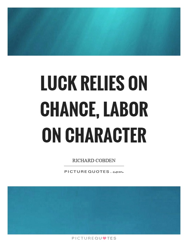 Luck relies on chance, labor on character Picture Quote #1