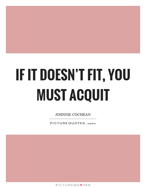 If it doesn't fit, you must acquit Picture Quote #1