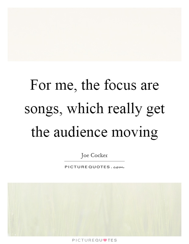 For me, the focus are songs, which really get the audience moving Picture Quote #1