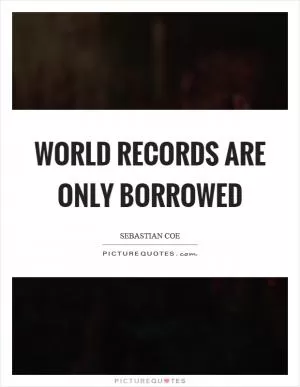 World records are only borrowed Picture Quote #1