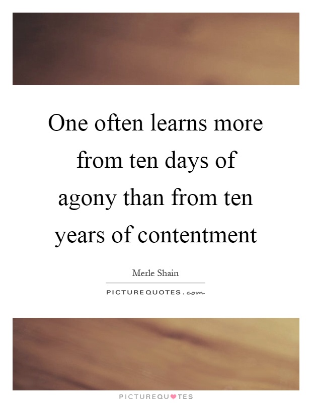 One often learns more from ten days of agony than from ten years of contentment Picture Quote #1