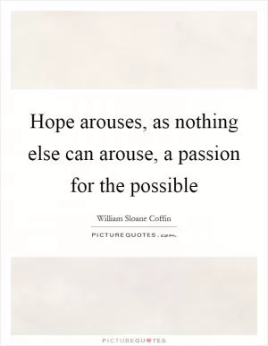 Hope arouses, as nothing else can arouse, a passion for the possible Picture Quote #1