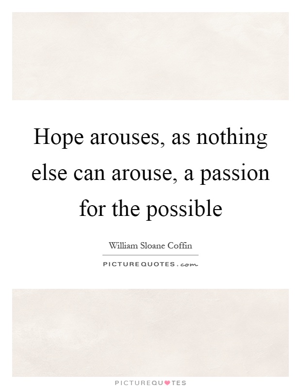 Hope arouses, as nothing else can arouse, a passion for the possible Picture Quote #1