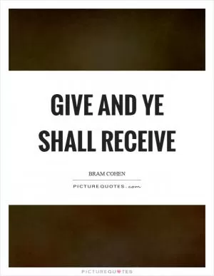 Give and ye shall receive Picture Quote #1