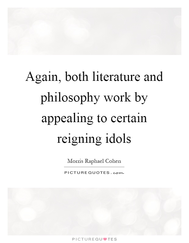 Again, both literature and philosophy work by appealing to certain reigning idols Picture Quote #1