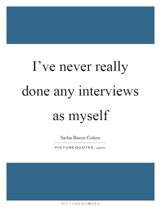 I've never really done any interviews as myself Picture Quote #1