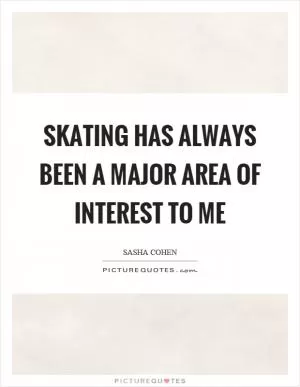 Skating has always been a major area of interest to me Picture Quote #1
