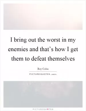 I bring out the worst in my enemies and that’s how I get them to defeat themselves Picture Quote #1