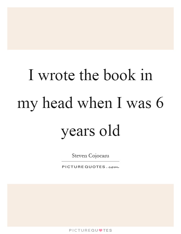 I wrote the book in my head when I was 6 years old Picture Quote #1