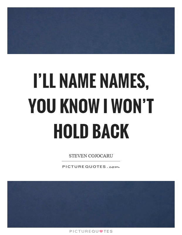 I'll name names, you know I won't hold back Picture Quote #1