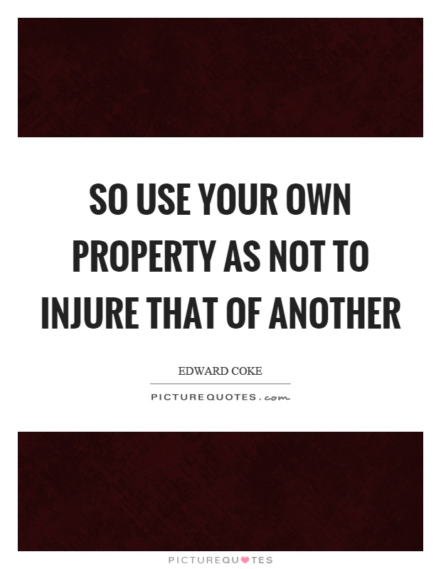 So use your own property as not to injure that of another Picture Quote #1