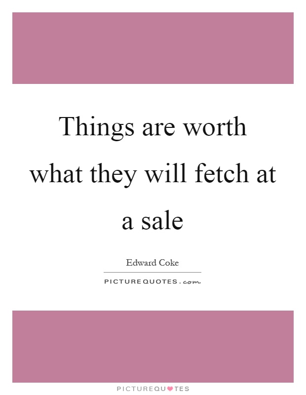 Things are worth what they will fetch at a sale Picture Quote #1
