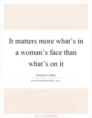 It matters more what’s in a woman’s face than what’s on it Picture Quote #1