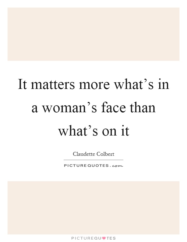 It matters more what's in a woman's face than what's on it Picture Quote #1