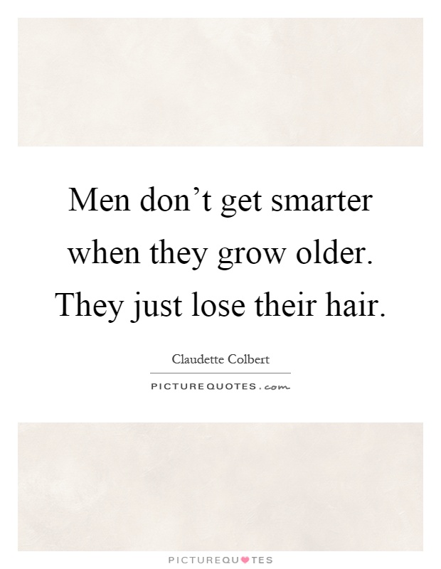 Men don't get smarter when they grow older. They just lose their hair Picture Quote #1
