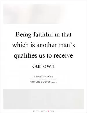 Being faithful in that which is another man’s qualifies us to receive our own Picture Quote #1