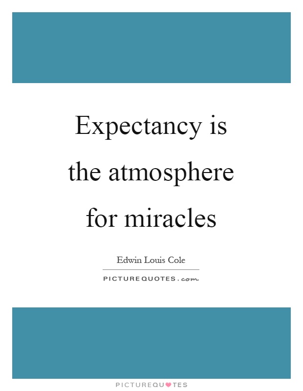 Expectancy is the atmosphere for miracles Picture Quote #1