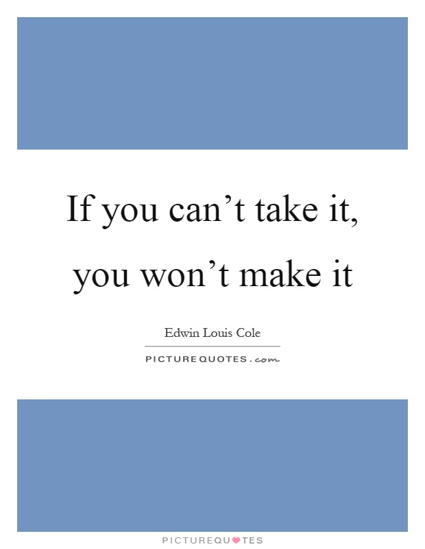 If you can't take it, you won't make it Picture Quote #1