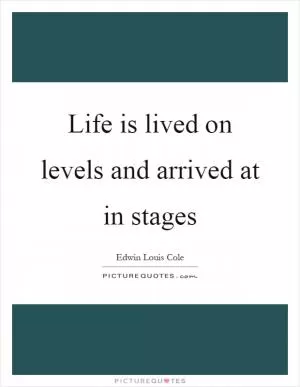 Life is lived on levels and arrived at in stages Picture Quote #1