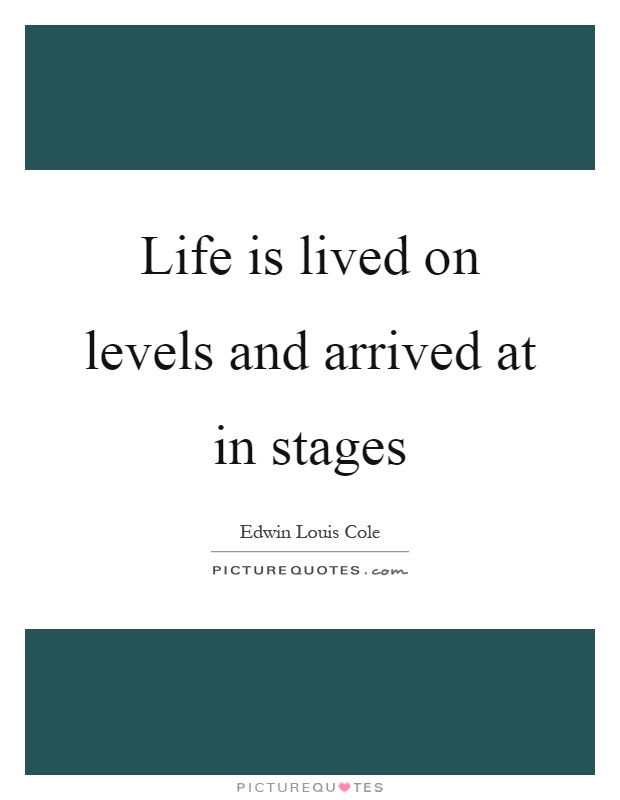 Life is lived on levels and arrived at in stages Picture Quote #1