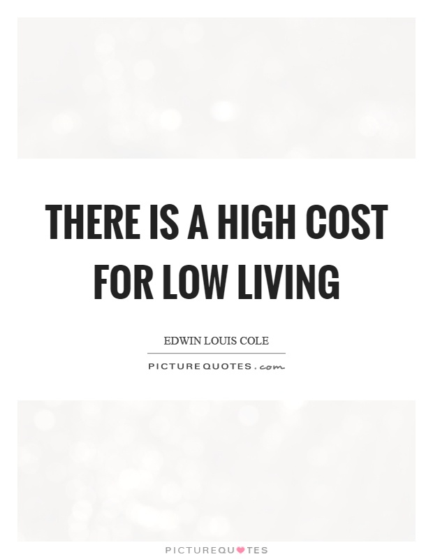 There is a high cost for low living Picture Quote #1