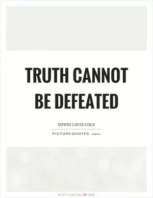 Truth cannot be defeated Picture Quote #1