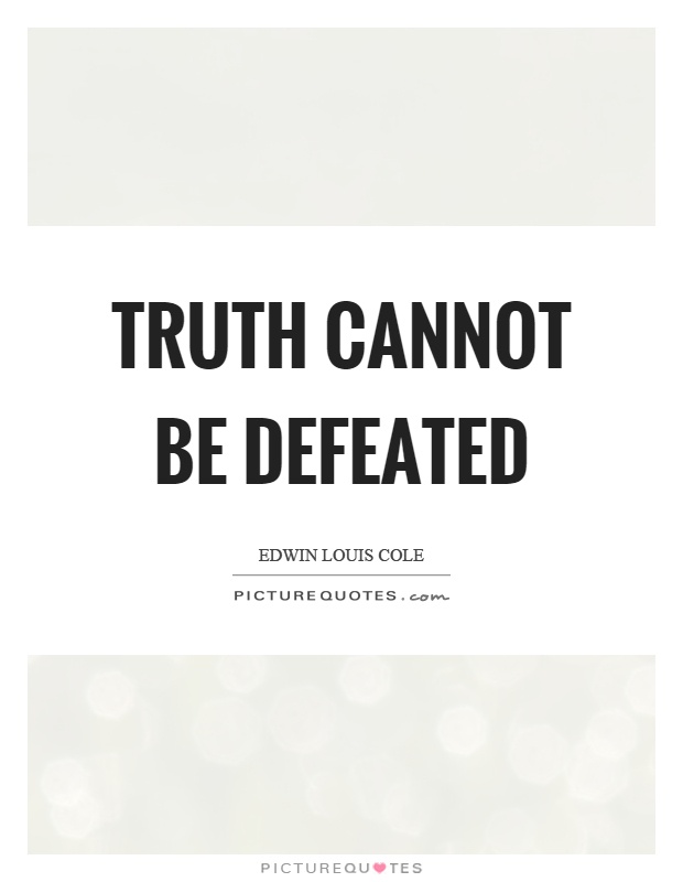 Truth cannot be defeated Picture Quote #1